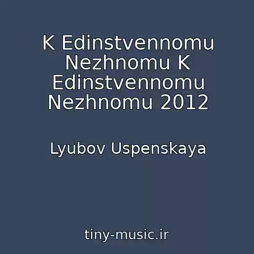 کاور آهنگ K Edinstvennomu Nezhnomu K Edinstvennomu Nezhnomu 2012 از Lyubov Uspenskaya