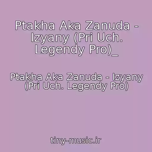 کاور آهنگ Ptakha Aka Zanuda - Izyany (Pri Uch. Legendy Pro)_ از Ptakha Aka Zanuda - Izyany (Pri Uch. Legendy Pro)