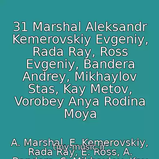 کاور آهنگ 31 Marshal Aleksandr Kemerovskiy Evgeniy, Rada Ray, Ross Evgeniy, Bandera Andrey, Mikhaylov Stas, Kay Metov, Vorobey Anya Rodina Moya از A. Marshal, E. Kemerovskiy, Rada Ray, E. Ross, A. Bandera, S. Mikhaylov, Kay Metov, A. Vorobey
