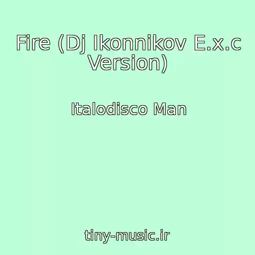 کاور آهنگ Fire (Dj Ikonnikov E.x.c Version) از Italodisco Man