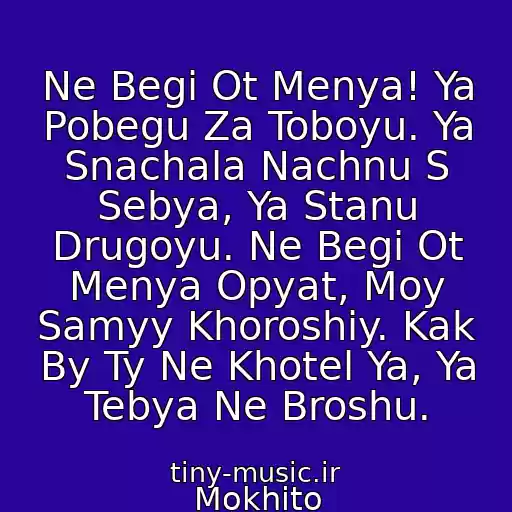 کاور آهنگ Ne Begi Ot Menya! Ya Pobegu Za Toboyu. Ya Snachala Nachnu S Sebya, Ya Stanu Drugoyu. Ne Begi Ot Menya Opyat, Moy Samyy Khoroshiy. Kak By Ty Ne Khotel Ya, Ya Tebya Ne Broshu. از Mokhito