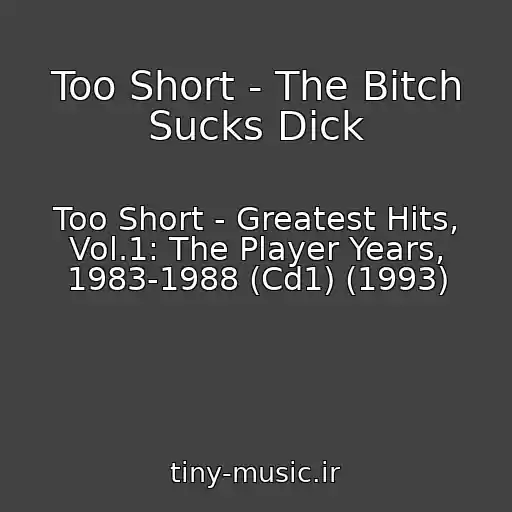 کاور آهنگ Too Short - The Bitch Sucks Dick از Too Short - Greatest Hits, Vol.1: The Player Years, 1983-1988 (Cd1) (1993)