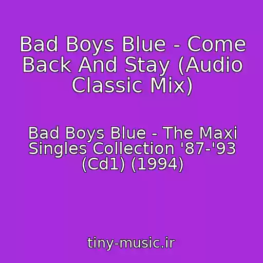 کاور آهنگ Bad Boys Blue - Come Back And Stay (Audio Classic Mix) از Bad Boys Blue - The Maxi Singles Collection '87-'93 (Cd1) (1994)