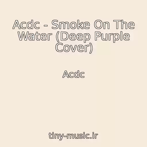 کاور آهنگ Acdc - Smoke On The Water (Deep Purple Cover) از Acdc