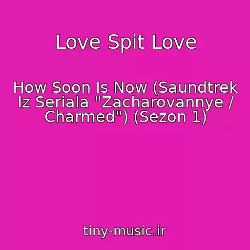 کاور آهنگ Love Spit Love از How Soon Is Now (Saundtrek Iz Seriala "Zacharovannye / Charmed") (Sezon 1)