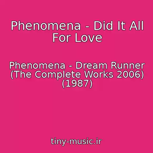 کاور آهنگ Phenomena - Did It All For Love از Phenomena - Dream Runner (The Complete Works 2006) (1987)