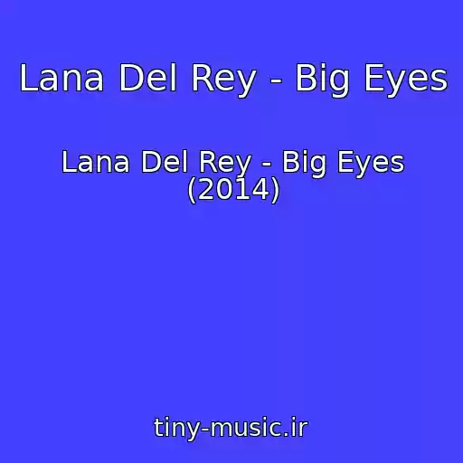 کاور آهنگ Lana Del Rey - Big Eyes از Lana Del Rey - Big Eyes (2014)