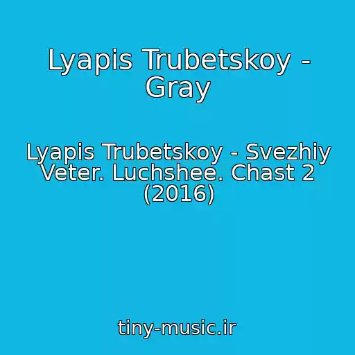 کاور آهنگ Lyapis Trubetskoy - Gray از Lyapis Trubetskoy - Svezhiy Veter. Luchshee. Chast 2 (2016)