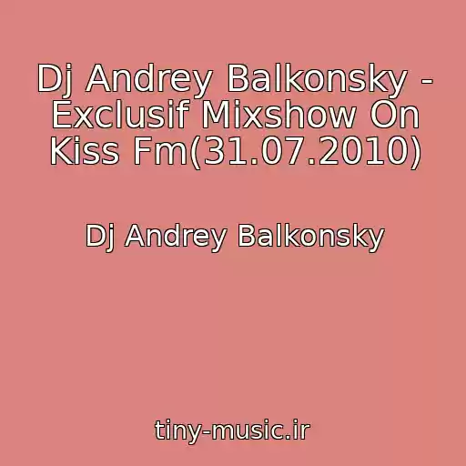 کاور آهنگ Dj Andrey Balkonsky - Exclusif Mixshow On Kiss Fm(31.07.2010) از Dj Andrey Balkonsky