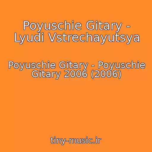کاور آهنگ Poyuschie Gitary - Lyudi Vstrechayutsya از Poyuschie Gitary - Poyuschie Gitary 2006 (2006)
