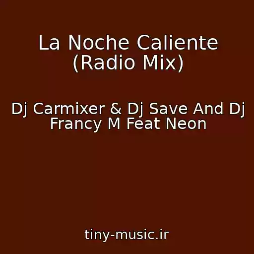 کاور آهنگ La Noche Caliente (Radio Mix) از Dj Carmixer & Dj Save And Dj Francy M Feat Neon