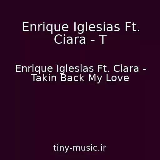 کاور آهنگ Enrique Iglesias Ft. Ciara - T از Enrique Iglesias Ft. Ciara - Takin Back My Love