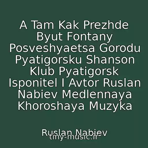 کاور آهنگ A Tam Kak Prezhde Byut Fontany Posveshyaetsa Gorodu Pyatigorsku Shanson Klub Pyatigorsk Isponitel I Avtor Ruslan Nabiev Medlennaya Khoroshaya Muzyka از Ruslan Nabiev