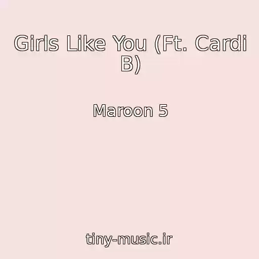کاور آهنگ Girls Like You (Ft. Cardi B) از Maroon 5