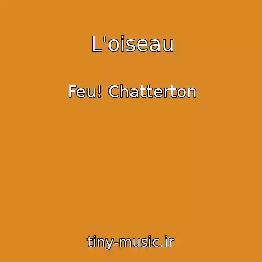 کاور آهنگ L'oiseau از Feu! Chatterton