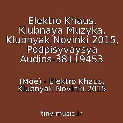 کاور آهنگ Elektro Khaus, Klubnaya Muzyka, Klubnyak Novinki 2015, Podpisyvaysya Audios-38119453 از (Moe) - Elektro Khaus, Klubnyak Novinki 2015