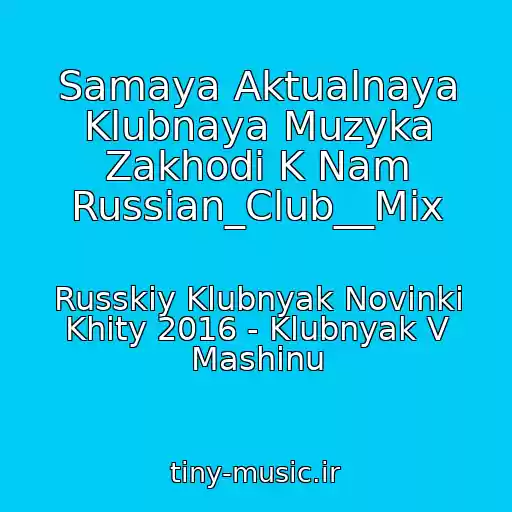 کاور آهنگ Samaya Aktualnaya Klubnaya Muzyka Zakhodi K Nam Russian_Club__Mix از Russkiy Klubnyak Novinki Khity 2016 - Klubnyak V Mashinu