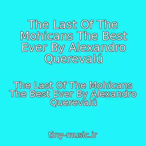 کاور آهنگ The Last Of The Mohicans The Best Ever By Alexandro Querevalú از The Last Of The Mohicans The Best Ever By Alexandro Querevalú