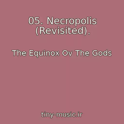 کاور آهنگ 05. Necropolis (Revisited). از The Equinox Ov The Gods