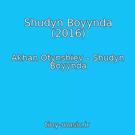 کاور آهنگ Shudyn Boyynda (2016) از Akhan Otynshiev – Shudyn Boyynda
