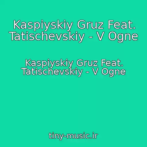 کاور آهنگ Kaspiyskiy Gruz Feat. Tatischevskiy - V Ogne از Kaspiyskiy Gruz Feat. Tatischevskiy - V Ogne