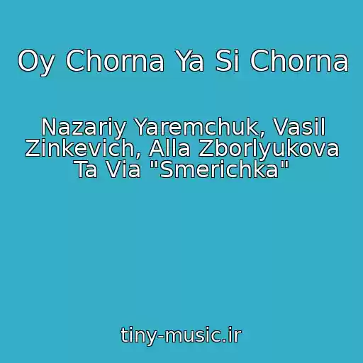 کاور آهنگ Oy Chorna Ya Si Chorna از Nazarіy Yaremchuk, Vasil Zіnkevich, Alla Zborlyukova Ta Vіa "Smerіchka"