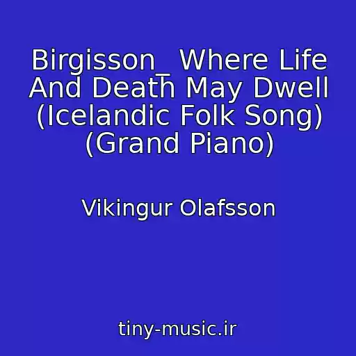 کاور آهنگ Birgisson_ Where Life And Death May Dwell (Icelandic Folk Song) (Grand Piano) از Vikingur Olafsson