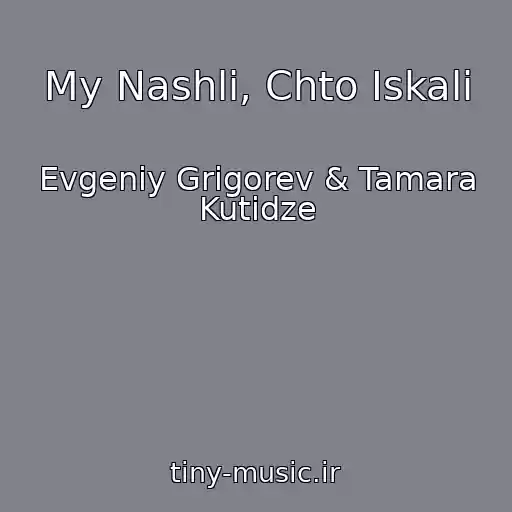 کاور آهنگ My Nashli, Chto Iskali از Evgeniy Grigorev & Tamara Kutidze