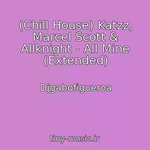 کاور آهنگ (Chill House) Katzz, Marcel Scott & Allknight - All Mine (Extended) از Djgabofigueroa