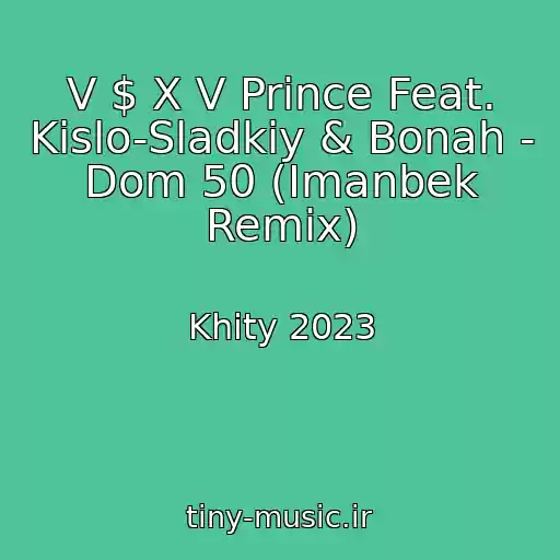 کاور آهنگ V $ X V Prince Feat. Kislo-Sladkiy & Bonah - Dom 50 (Imanbek Remix) از Khity 2023