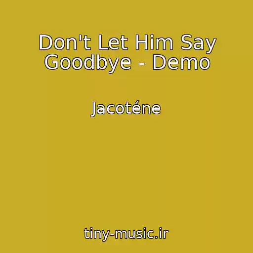 کاور آهنگ Don't Let Him Say Goodbye - Demo از Jacoténe
