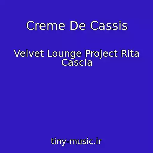 کاور آهنگ Creme De Cassis از Velvet Lounge Project Rita Cascia