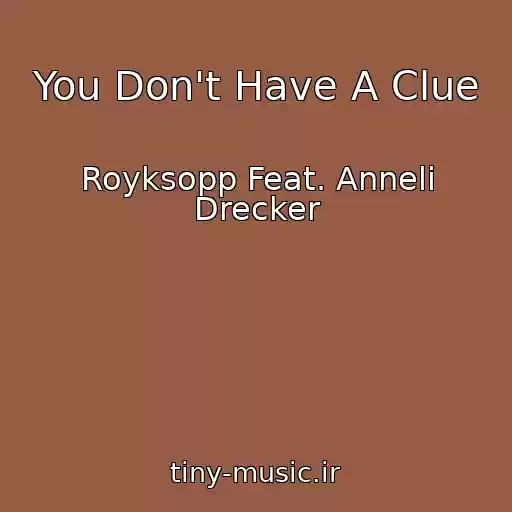 کاور آهنگ You Don't Have A Clue از Royksopp Feat. Anneli Drecker