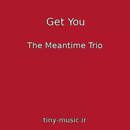 کاور آهنگ Get You از The Meantime Trio