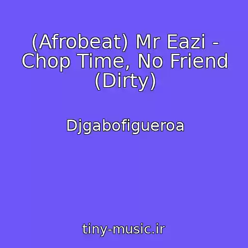 کاور آهنگ (Afrobeat) Mr Eazi - Chop Time, No Friend (Dirty) از Djgabofigueroa