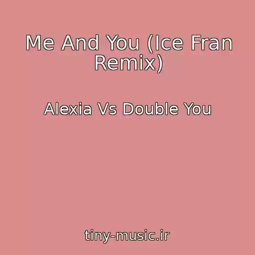 کاور آهنگ Me And You (Ice Fran Remix) از Alexia Vs Double You