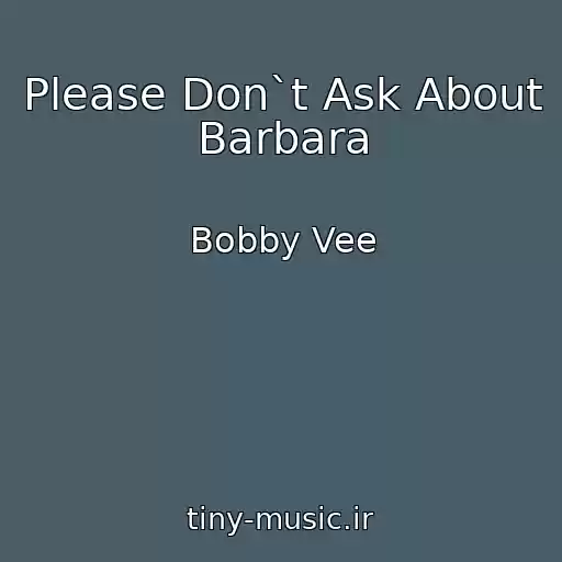 کاور آهنگ Please Don`t Ask About Barbara از Bobby Vee