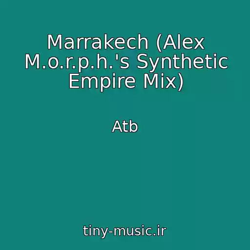 کاور آهنگ Marrakech (Alex M.o.r.p.h.'s Synthetic Empire Mix) از Atb