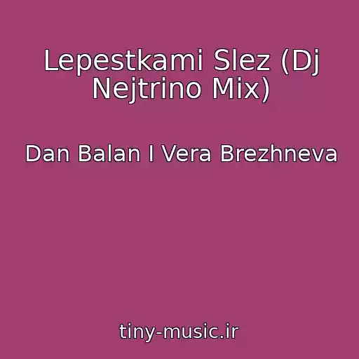 کاور آهنگ Lepestkami Slez (Dj Nejtrino Mix) از Dan Balan I Vera Brezhneva