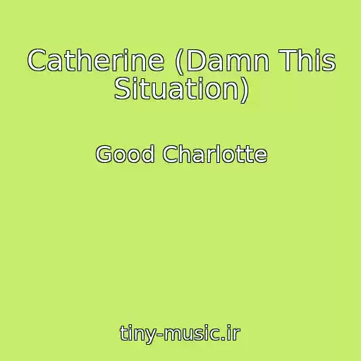 کاور آهنگ Catherine (Damn This Situation) از Good Charlotte