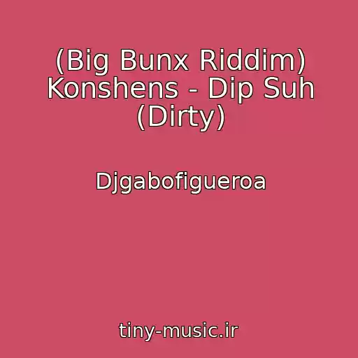 کاور آهنگ (Big Bunx Riddim) Konshens - Dip Suh (Dirty) از Djgabofigueroa