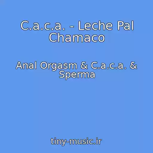 کاور آهنگ C.a.c.a. - Leche Pal Chamaco از Anal Orgasm & C.a.c.a. & Sperma