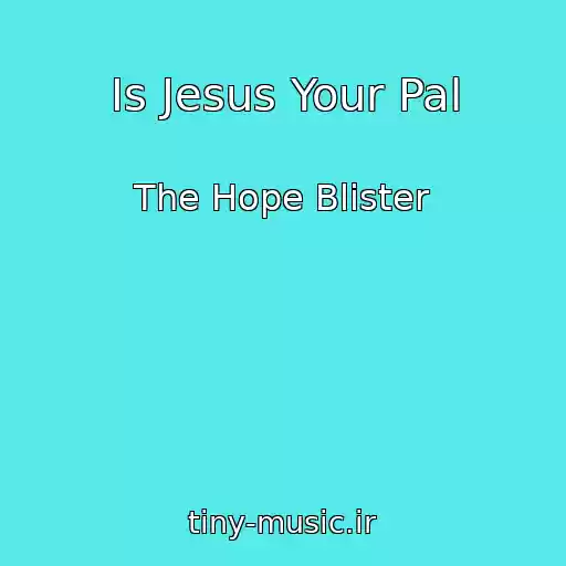 کاور آهنگ Is Jesus Your Pal از The Hope Blister