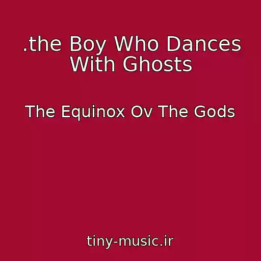 کاور آهنگ .the Boy Who Dances With Ghosts از The Equinox Ov The Gods