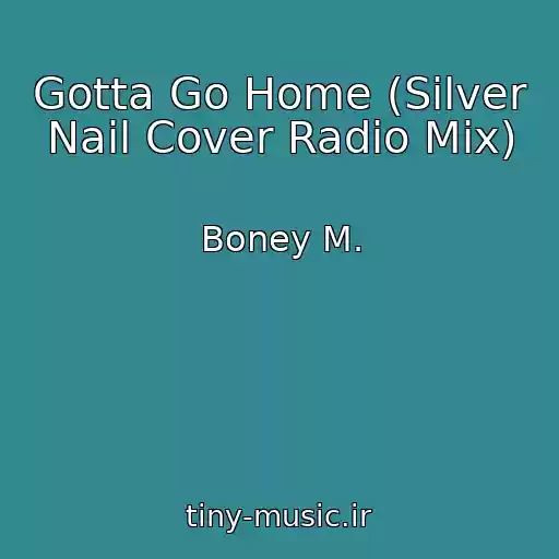 کاور آهنگ Gotta Go Home (Silver Nail Cover Radio Mix) از Boney M.