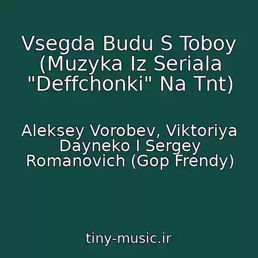 کاور آهنگ Vsegda Budu S Toboy (Muzyka Iz Seriala "Deffchonki" Na Tnt) از Aleksey Vorobev, Viktoriya Dayneko I Sergey Romanovich (Gop Frendy)