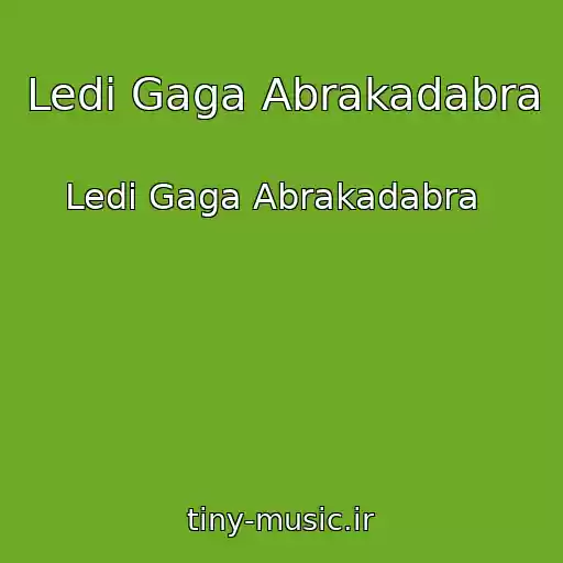 کاور آهنگ Ledi Gaga Abrakadabra   از Ledi Gaga Abrakadabra  