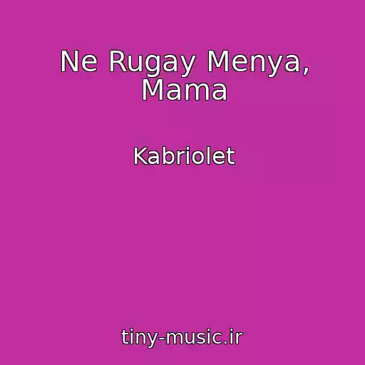 کاور آهنگ Ne Rugay Menya, Mama از Kabriolet