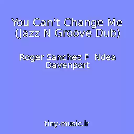 کاور آهنگ You Can't Change Me (Jazz N Groove Dub) از Roger Sanchez F  Ndea Davenport