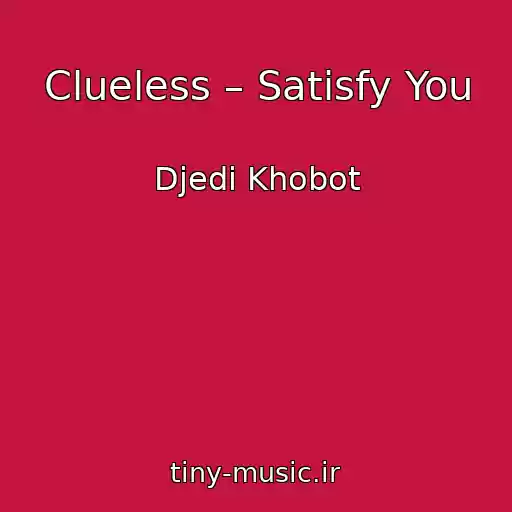 کاور آهنگ Clueless – Satisfy You از Djedi Khobot